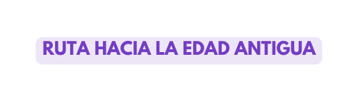 ruta hacia la edad antigua