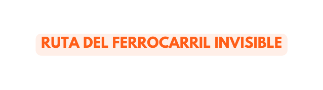 RUTA DEL FERROCARRIL INVISIBLE